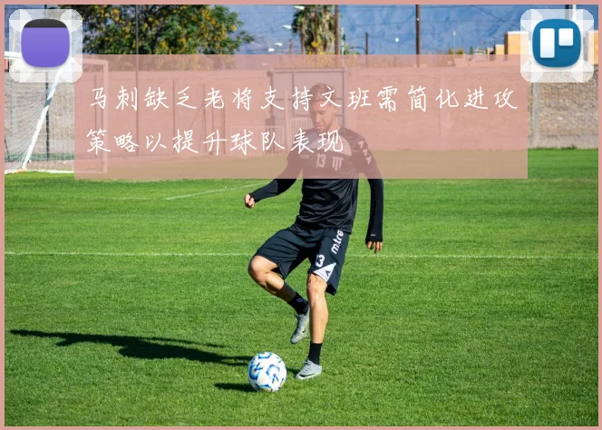 马刺缺乏老将支持文班需简化进攻策略以提升球队表现