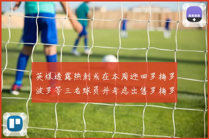 英媒透露热刺或在本周迎回罗梅罗波罗等三名球员并考虑出售罗梅罗